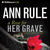 A Rose for Her Grave: And Other True Cases (Abridged)