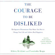 The Courage to Be Disliked: The Japanese Phenomenon That Shows You How to Change Your Life and Achieve Real Happiness