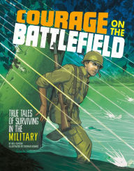 Courage on the Battlefield: True Stories of Survival in the Military