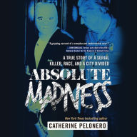 Absolute Madness: A True Story of a Serial Killer, Race, and a City Divided