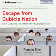 Escape from Cubicle Nation: From Corporate Prisoner to Thriving Entrepreneur