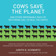 Cows Save the Planet: And Other Improbable Ways of Restoring Soil to Heal the Earth