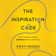 The Inspiration Code: How the Best Leaders Energize People Every Day