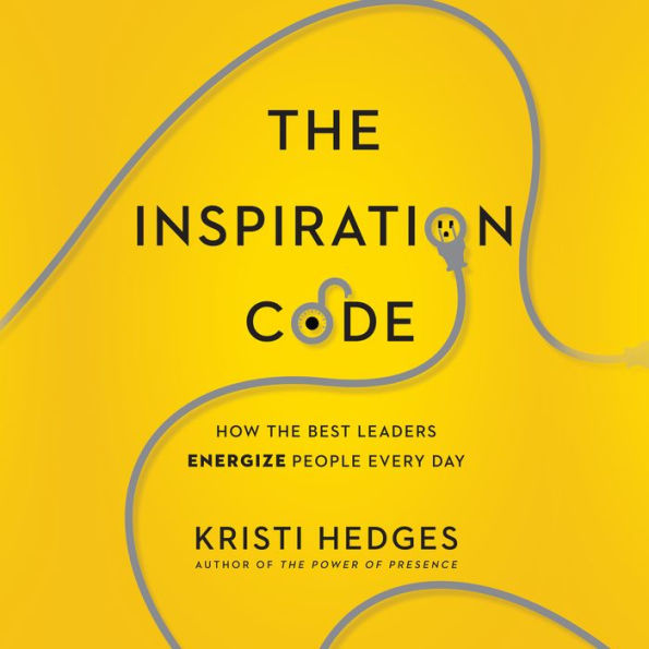 The Inspiration Code: How the Best Leaders Energize People Every Day
