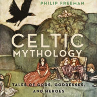 Celtic Mythology: Tales of Gods, Goddesses, and Heroes