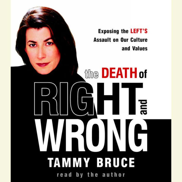 The Death of Right and Wrong: Exposing the Left's Assault on Our Culture and Values