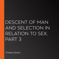 Descent of Man and Selection in Relation to Sex, Part 3