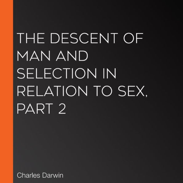 The Descent Of Man And Selection In Relation To Sex Part 2 By Charles Darwin Librivox 