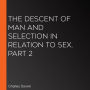 The Descent of Man and Selection in Relation to Sex, Part 2