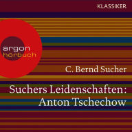 Suchers Leidenschaften: Anton Tschechow - Eine Einführung in Leben und Werk (Feature)