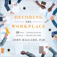 Decoding the Workplace: 50 Keys to Understanding People in Organizations