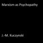 Marxism as Psychopathy