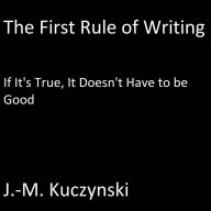The First Rule of Writing: If it's True, It doesn't have to be Good