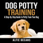 Dog Potty Training: A Step-By-Step Guide to Potty Train Your Dog