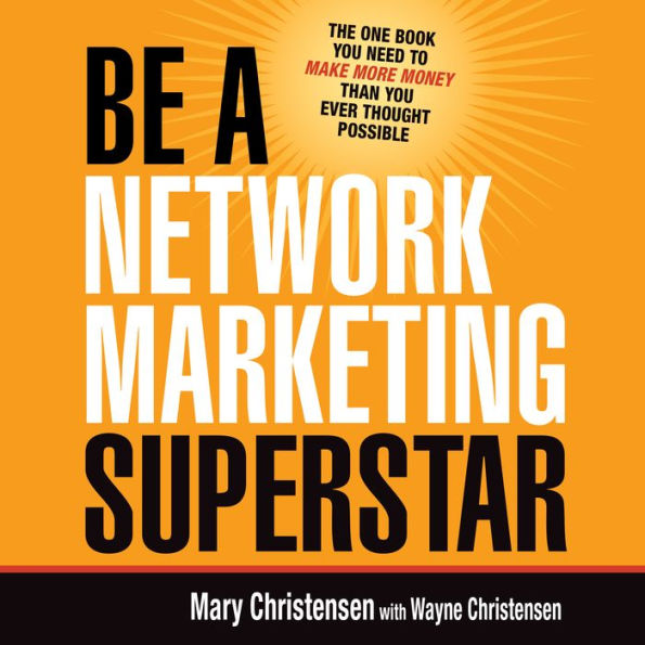 Be a Network Marketing Superstar: The One Book You Need to Make More Money Than You Ever Thought Possible