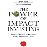 The Power of Impact Investing: Putting Markets to Work for Profit and Global Good