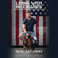 Living with No Excuses: The Remarkable Rebirth of an American Soldier