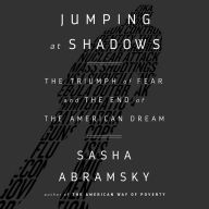 Jumping at Shadows: The Triumph of Fear and the End of the American Dream
