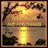 Love, Anger & Forgiveness: Creating Joy & Healing in all of Your Relationships