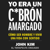 I Used to Be a Miserable F*ck \ Yo era un c*brón amargado (SPA Ed) : Cómo ser hombre y vivir una vida con sentido