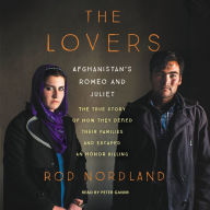 The Lovers: Afghanistan's Romeo and Juliet, the True Story of How They Defied Their Families and Escaped an Honor Killing