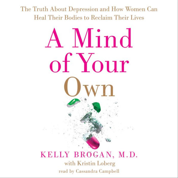 A Mind of Your Own: The Truth About Depression and How Women Can Heal Their Bodies to Reclaim Their Lives