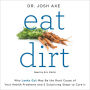 Eat Dirt: Why Leaky Gut May Be the Root Cause of Your Health Problems and 5 Surprising Steps to Cure It