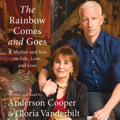 Title: The Rainbow Comes and Goes: A Mother and Son on Life, Love, and Loss, Author: Anderson Cooper, Gloria Vanderbilt