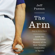 The Arm: Inside the Billion-dollar Mystery of the Most Valuable Thing in Sports