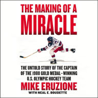The Making of a Miracle: The Untold Story of the Captain of the 1980 Gold Medal-Winning U.S. Olympic Hockey Team - The Inspiring Memoir of an Olympic Hockey Legend