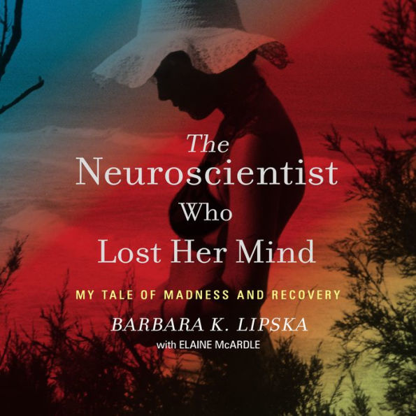 The Neuroscientist Who Lost Her Mind: My Tale of Madness and Recovery