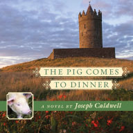 The Pig Comes to Dinner: A Novel By Joseph Caldwel