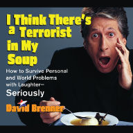 I Think There's a Terrorist in My Soup: How to Survive Personal and World Problems with Laughter-Seriously (Abridged)