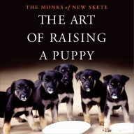 The Art of Raising a Puppy: The Monks of New Skete (Abridged)