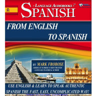 From English To Spanish: Use English & Learn to Speak Authentic Spanish the Fast, Easy, Uncomplicated Way!
