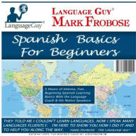 Spanish Basics for Beginners: 5 Hours of Intense, Fun, Beginning Spanish Learning Basics with the Language Guy® & His Native Speakers
