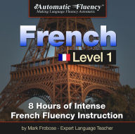 Automatic Fluency® French Level 1: 8 Hours of Intense French Fluency Instruction