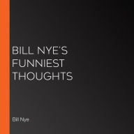 Bill Nye's Funniest Thoughts