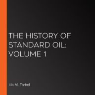 The History of Standard Oil: Volume 1