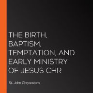 The Birth, Baptism, Temptation, and Early Ministry of Jesus Chr
