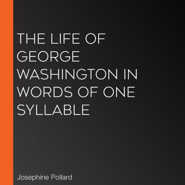 The Life of George Washington in Words of One Syllable