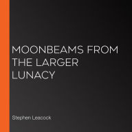 Moonbeams from the Larger Lunacy