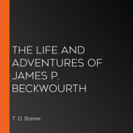 The Life and Adventures of James P. Beckwourth