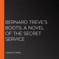 Bernard Treve's Boots; A Novel Of The Secret Service