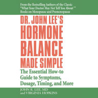 Dr. John Lee's Hormone Balance Made Simple: The Essential How-to Guide to Symptoms, Dosage, Timing, and More