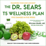 The Dr. Sears T5 Wellness Plan: Transform Your Mind and Body, Five Changes in Five Weeks