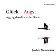 Glück - Angst: Aggregatzustände der Seele