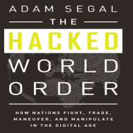 The Hacked World Order: How Nations Fight, Trade, Maneuver, and Manipulate in the Digital Age