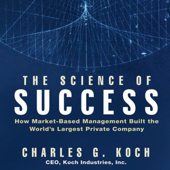 The Science of Success: How Market-Based Management Built the World's Largest Private Company