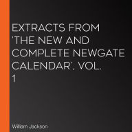 Extracts from 'The New and Complete Newgate Calendar', Vol. 1